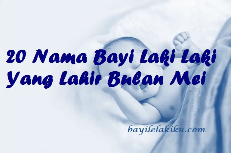 20 Nama Bayi Laki Laki Yang Lahir Bulan Mei Bayilelakiku Com Nama Bayi Laki Laki Dan Artinya Islami Kristen Modern