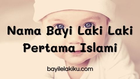 Nama Bayi Laki Laki Pertama Islami